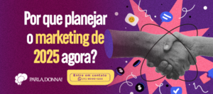 Por que planejar o marketing de 2025 agora?